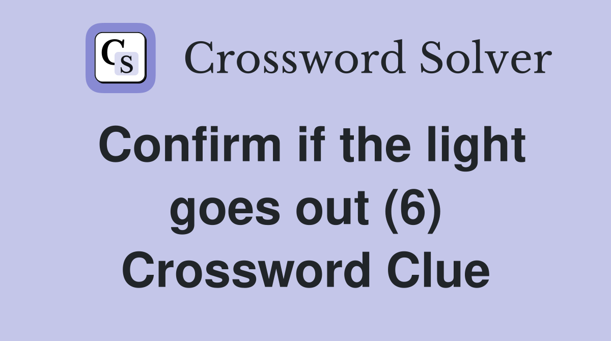Confirm if the light goes out (6) Crossword Clue