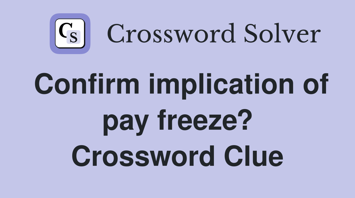 Confirm implication of pay freeze? Crossword Clue
