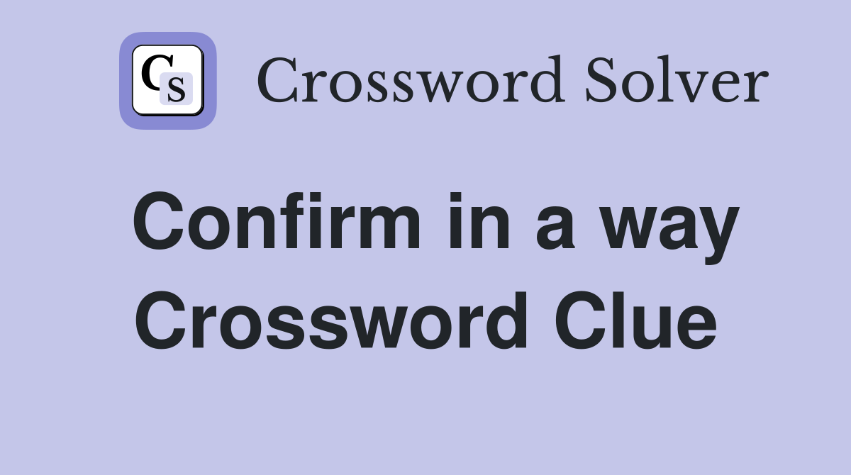 Confirm in a way Crossword Clue