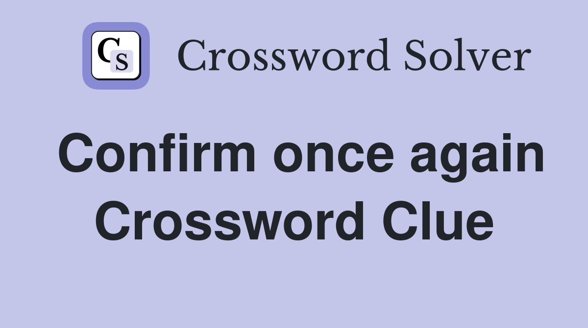 Confirm once again Crossword Clue