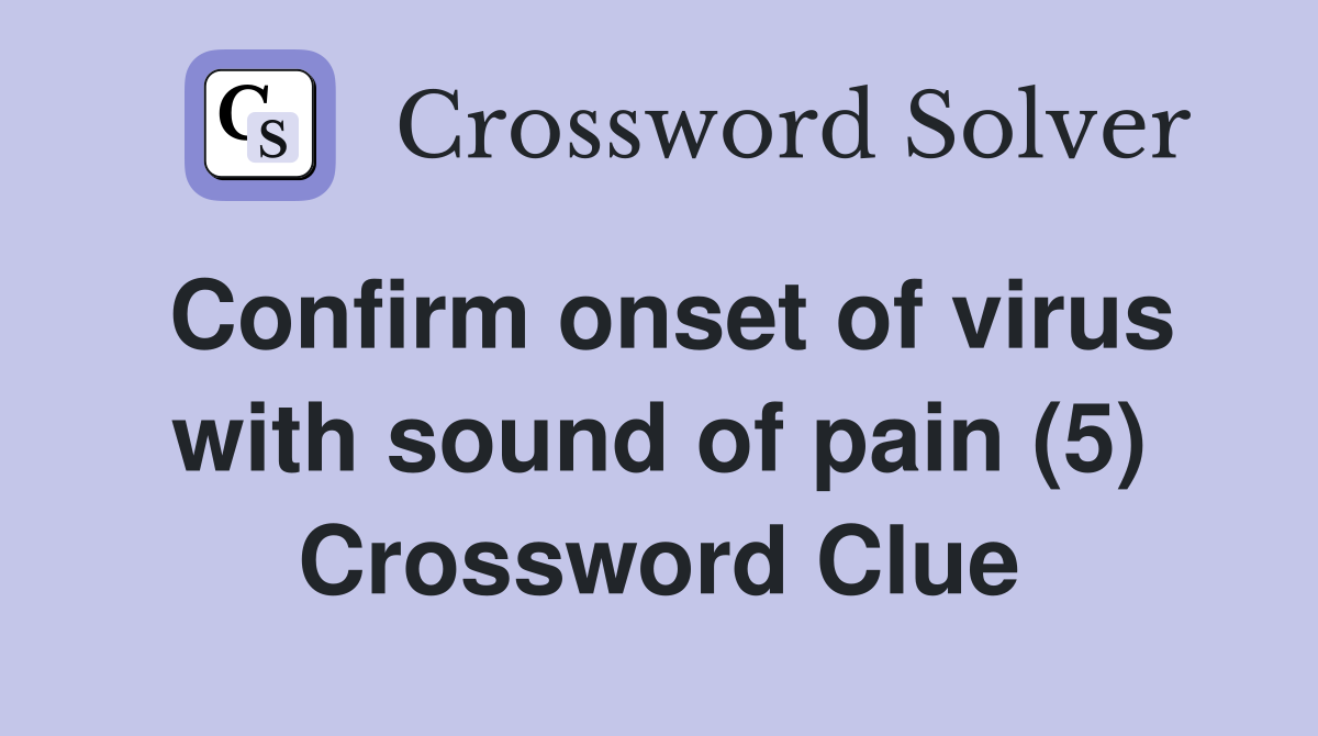 Confirm onset of virus with sound of pain (5) Crossword Clue
