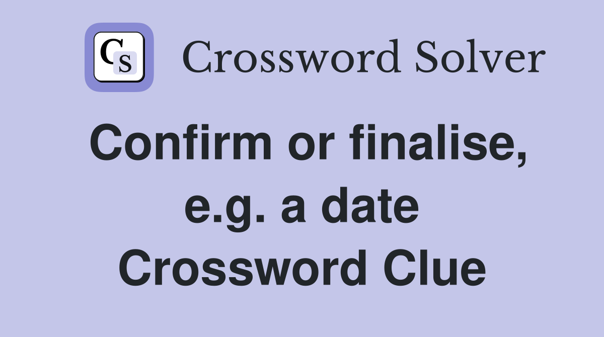 Confirm or finalise, e.g. a date Crossword Clue