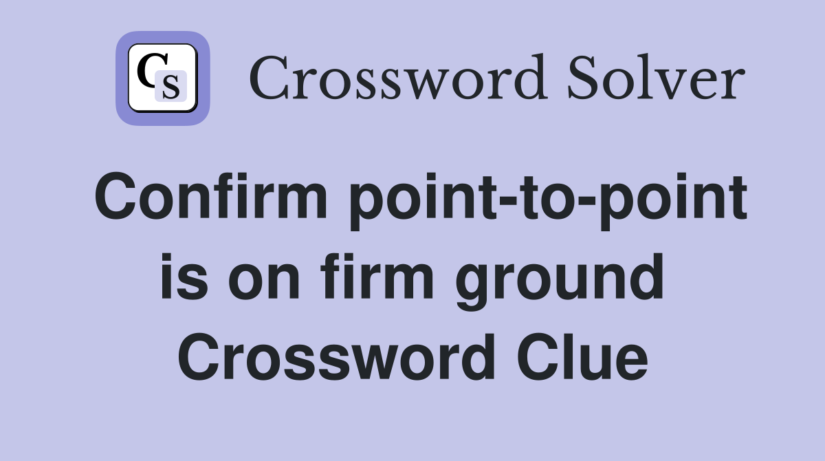 Confirm point-to-point is on firm ground Crossword Clue