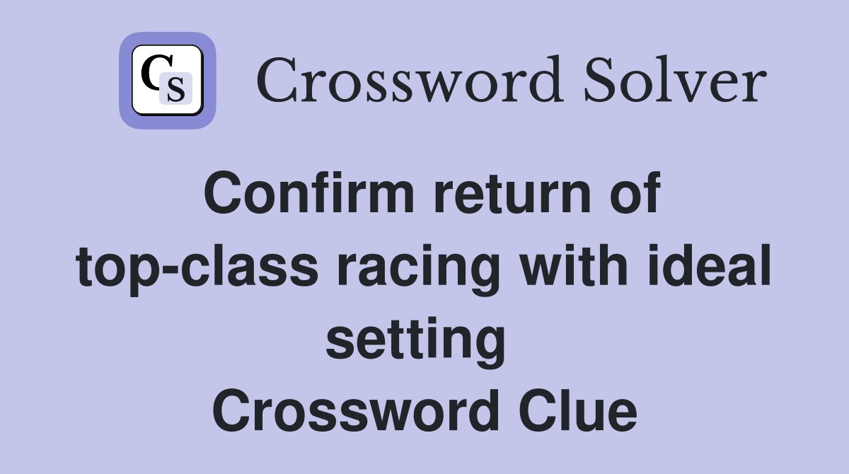 Confirm return of top-class racing with ideal setting  Crossword Clue