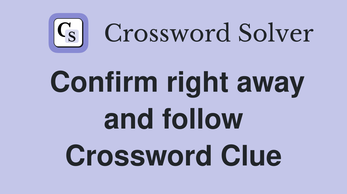 Confirm right away and follow Crossword Clue