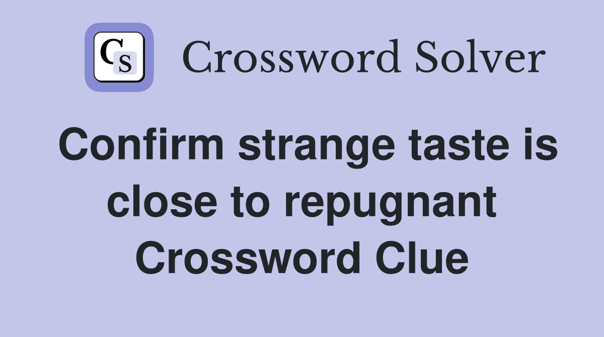 Confirm strange taste is close to repugnant Crossword Clue