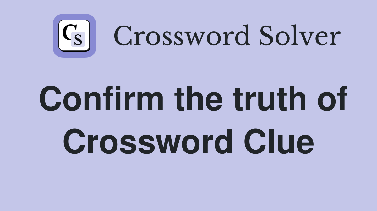 Confirm the truth of Crossword Clue