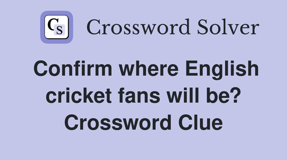 Confirm where English cricket fans will be? Crossword Clue