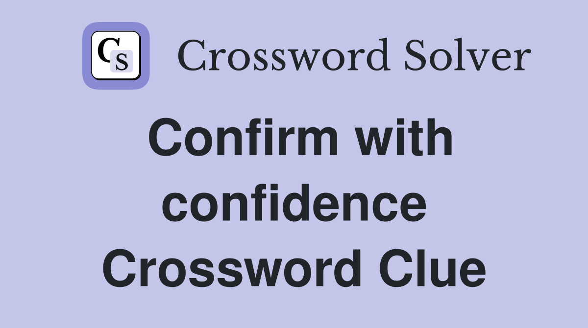 Confirm with confidence Crossword Clue