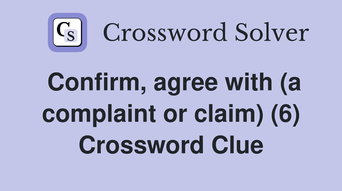 Confirm, agree with (a complaint or claim) (6) Crossword Clue