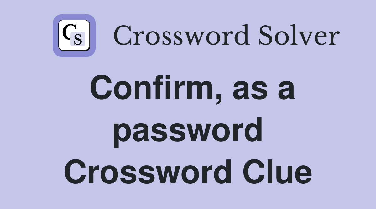 Confirm, as a password Crossword Clue