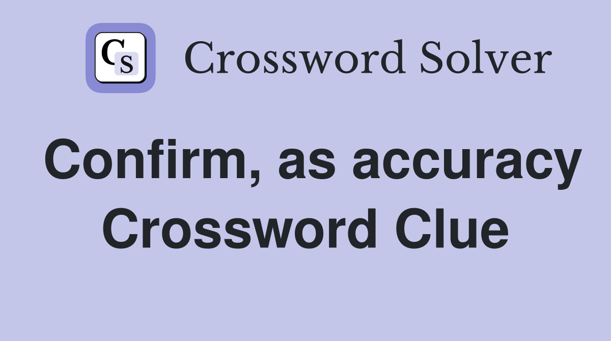 Confirm, as accuracy Crossword Clue