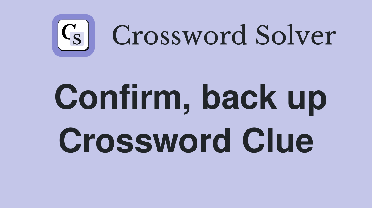 Confirm, back up Crossword Clue