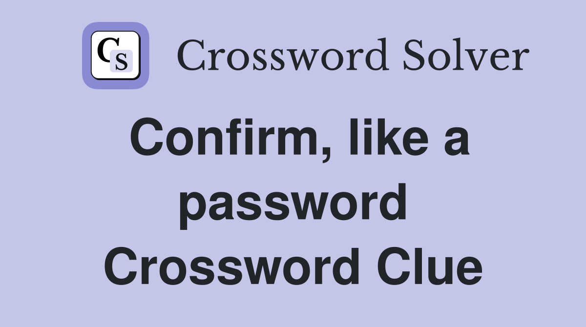 Confirm, like a password Crossword Clue