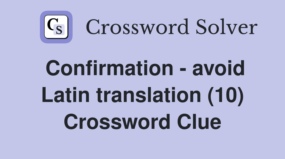 Confirmation - avoid Latin translation (10) Crossword Clue