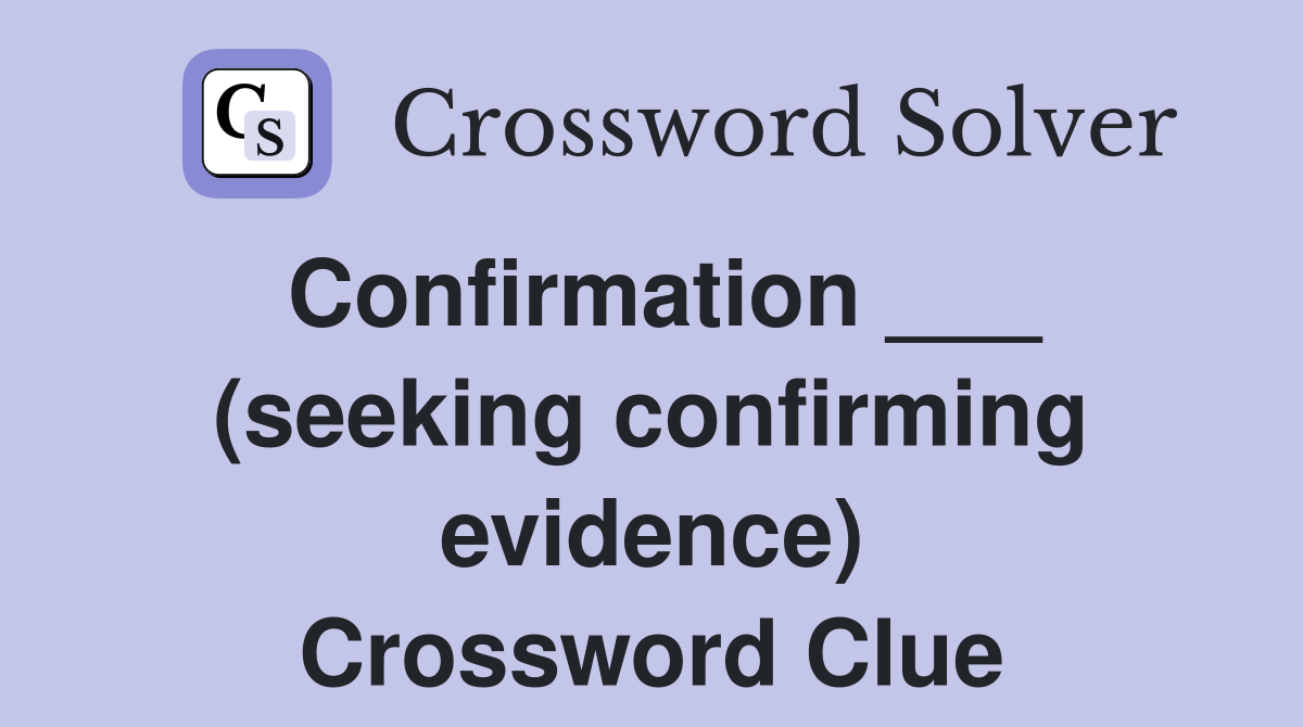 Confirmation ___ (seeking confirming evidence) Crossword Clue