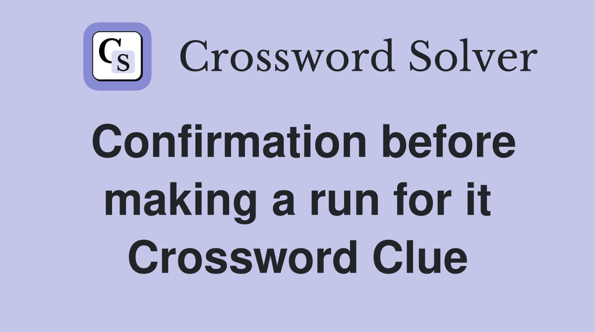 Confirmation before making a run for it Crossword Clue