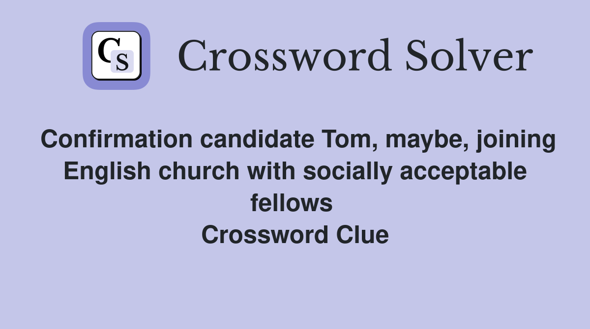 Confirmation candidate Tom, maybe, joining English church with socially acceptable fellows  Crossword Clue