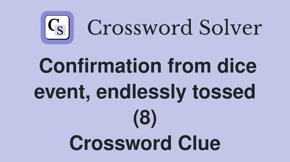 Confirmation from dice event, endlessly tossed (8) Crossword Clue