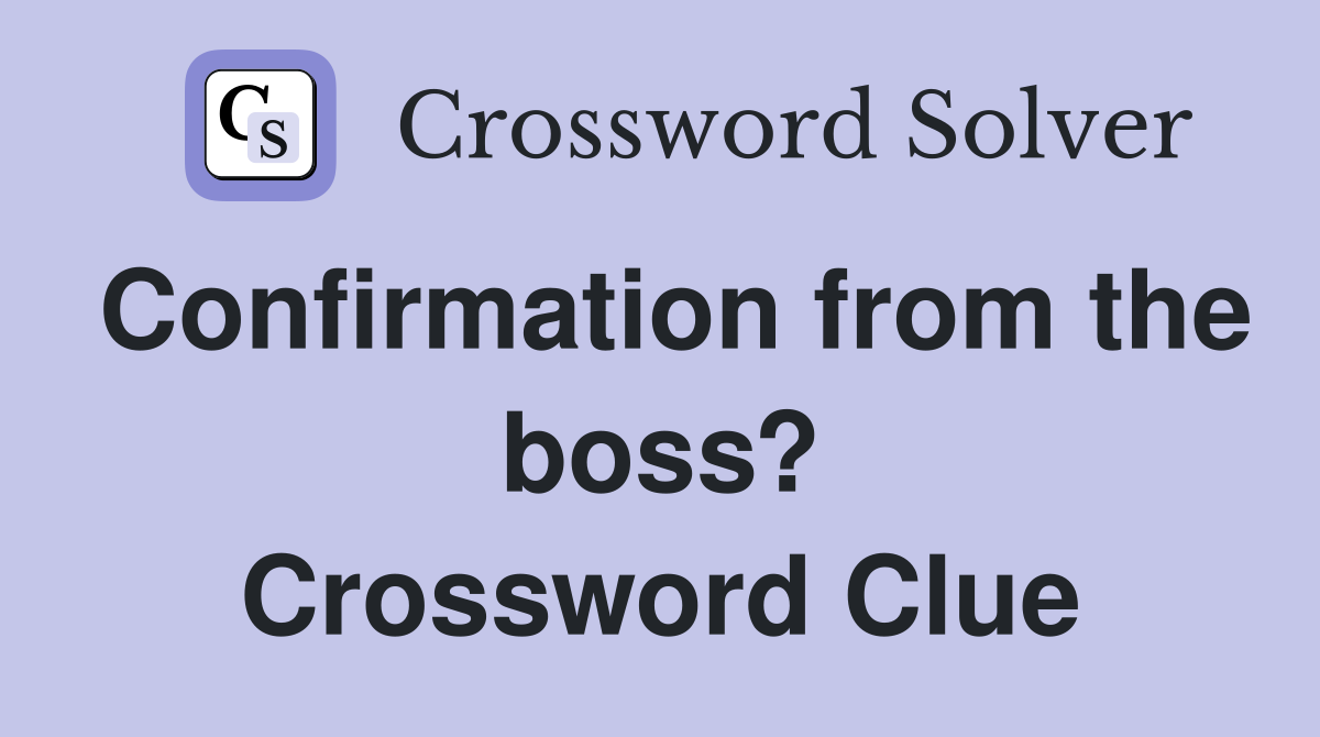 Confirmation from the boss? Crossword Clue