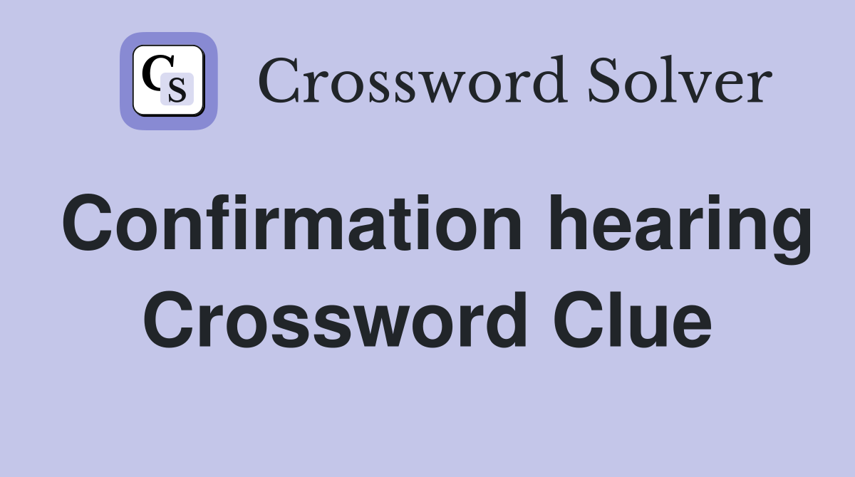 Confirmation hearing Crossword Clue