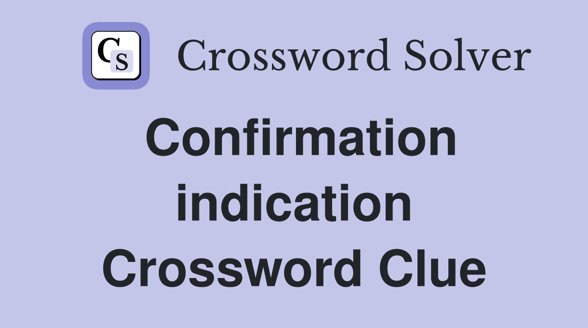 Confirmation indication Crossword Clue