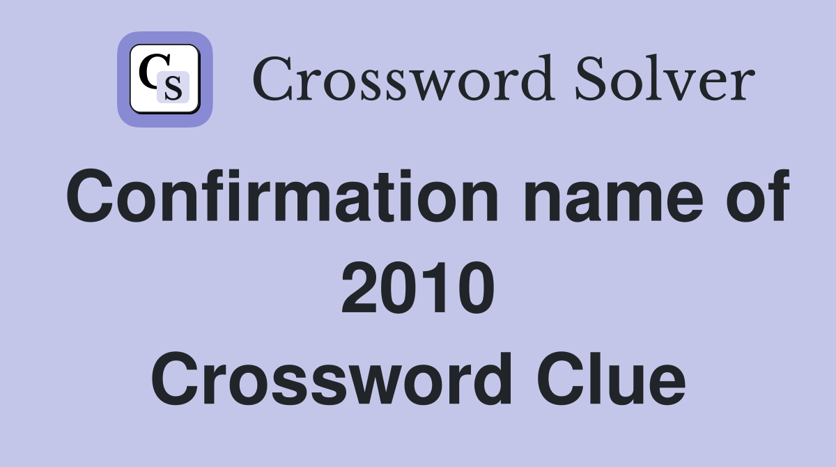 Confirmation name of 2010 Crossword Clue