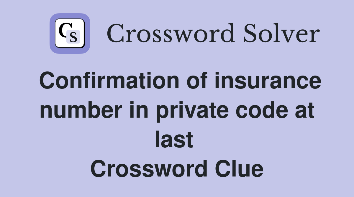 Confirmation of insurance number in private code at last  Crossword Clue