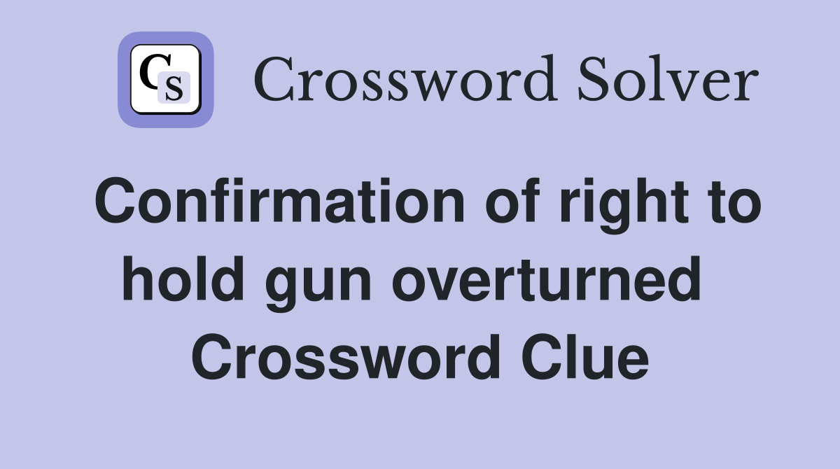 Confirmation of right to hold gun overturned  Crossword Clue