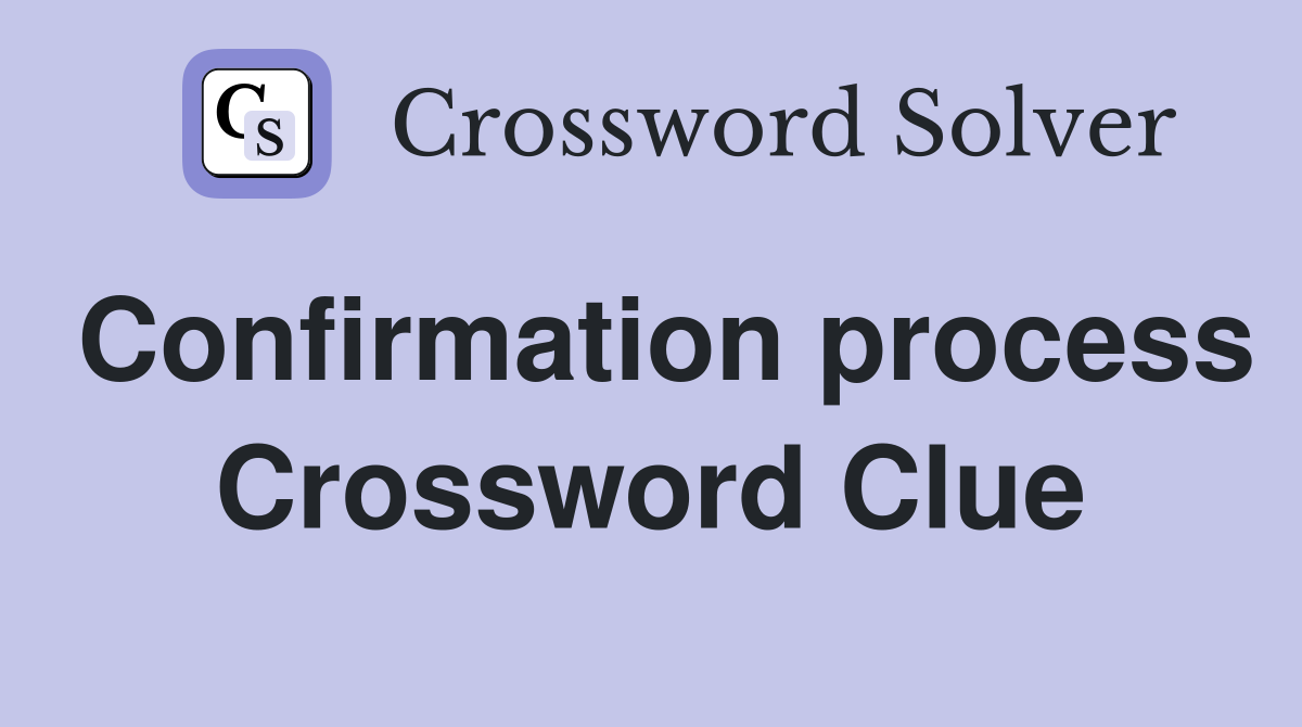 Confirmation process Crossword Clue