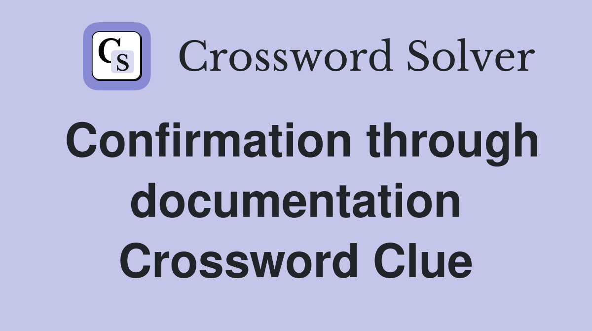 Confirmation through documentation Crossword Clue