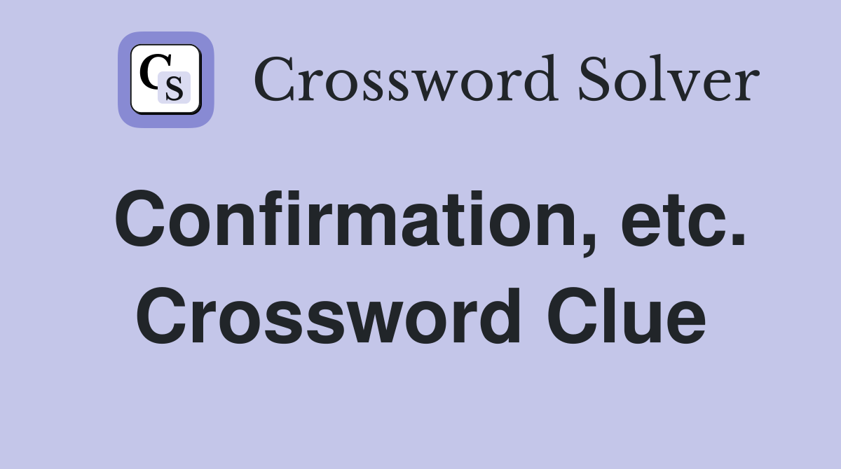 Confirmation, etc. Crossword Clue