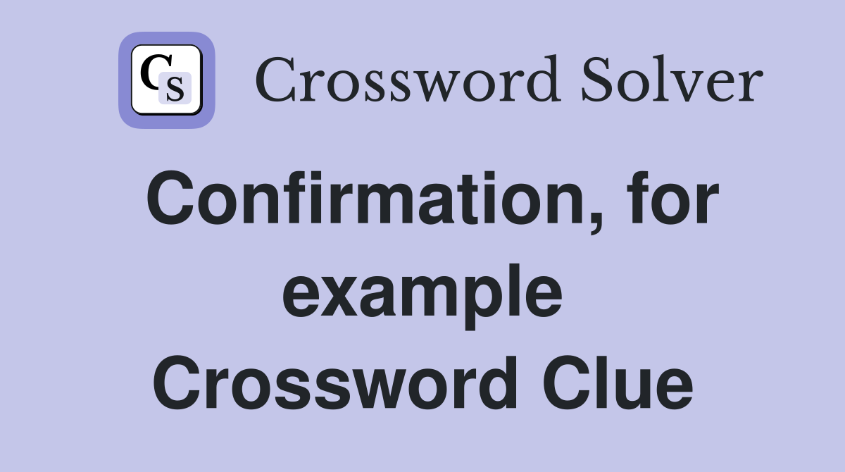 Confirmation, for example Crossword Clue
