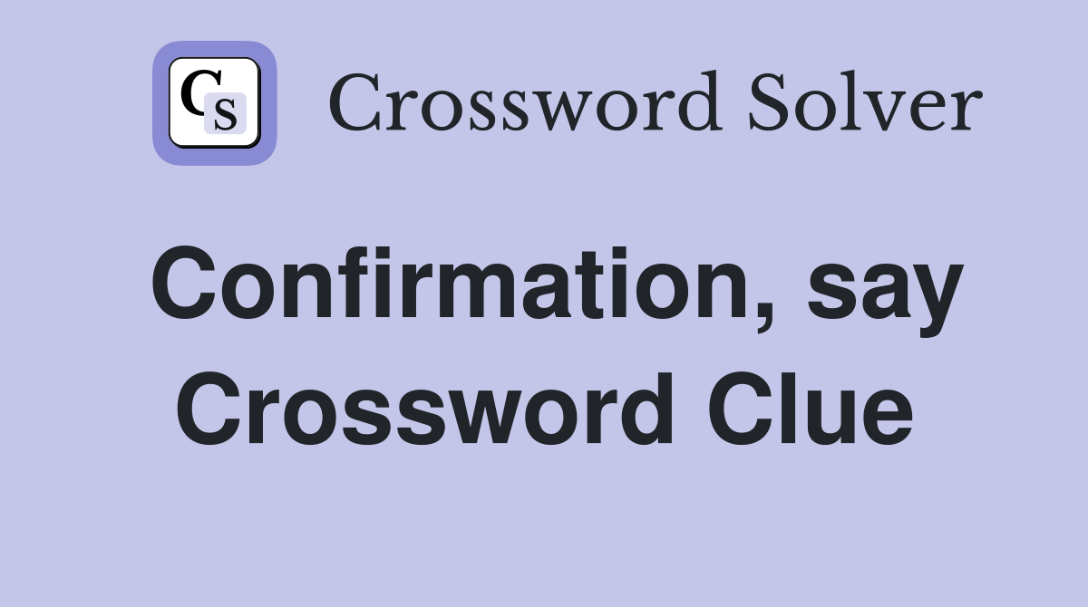 Confirmation, say Crossword Clue