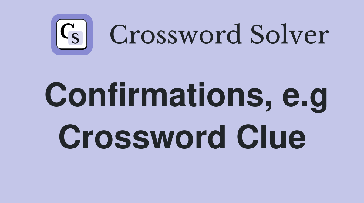 Confirmations, e.g Crossword Clue