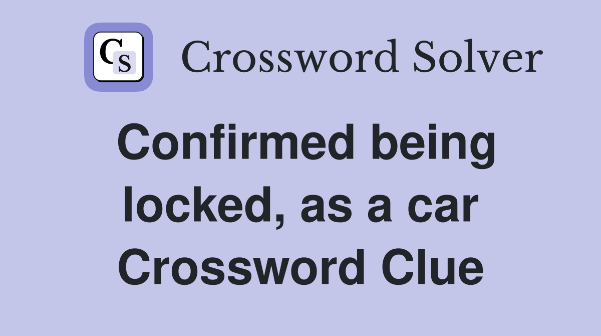 Confirmed being locked, as a car Crossword Clue