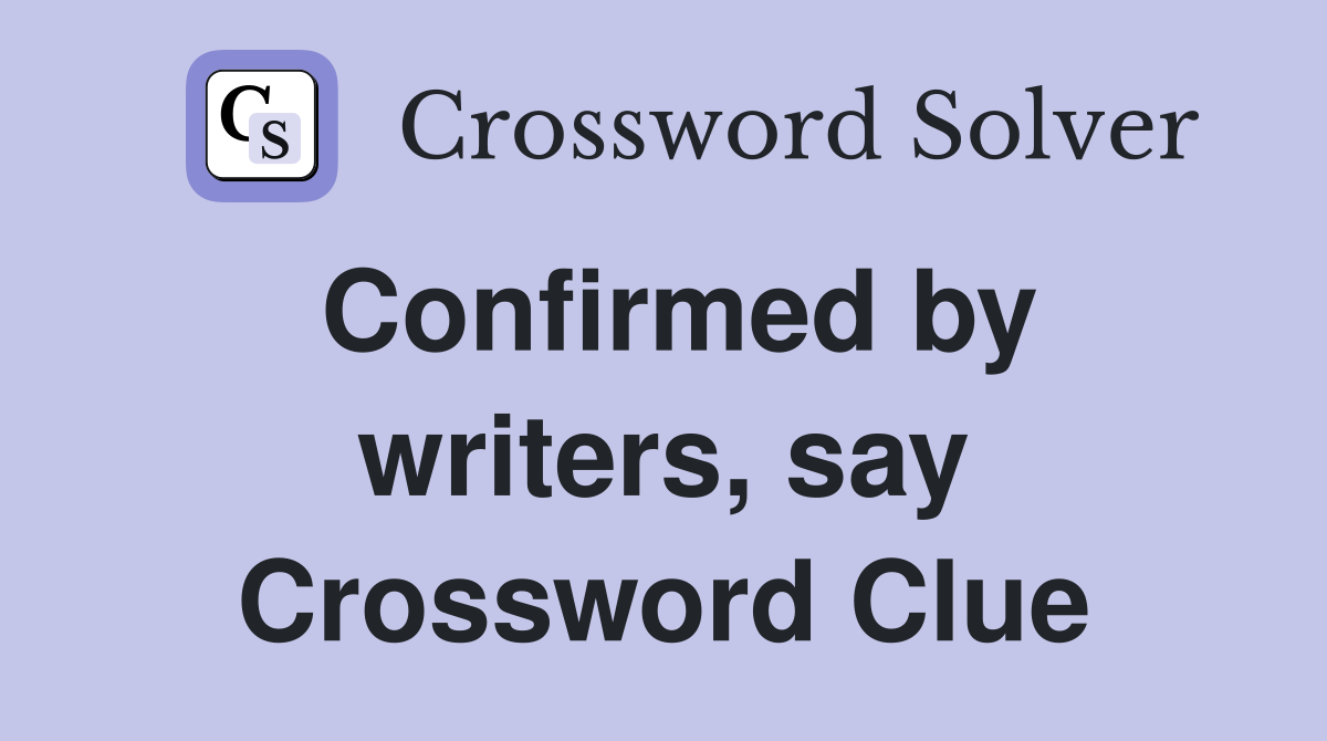 Confirmed by writers, say Crossword Clue