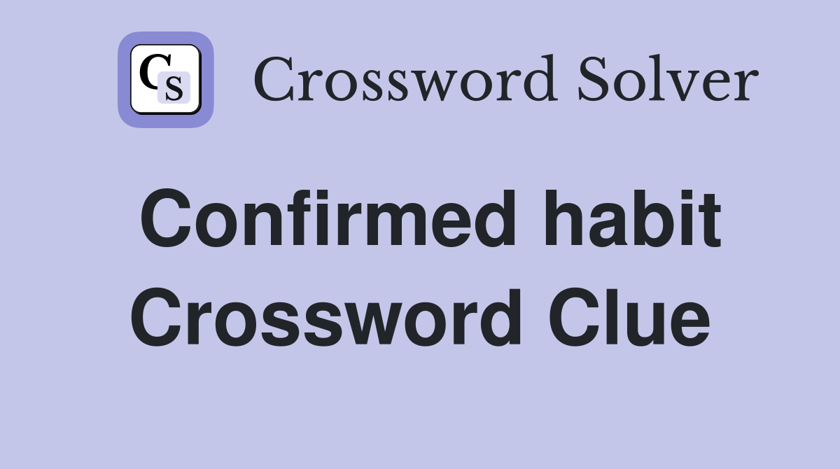 Confirmed habit Crossword Clue