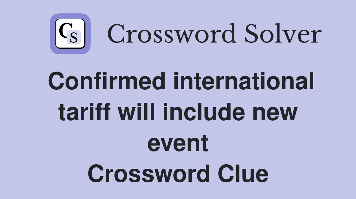 Confirmed international tariff will include new event Crossword Clue