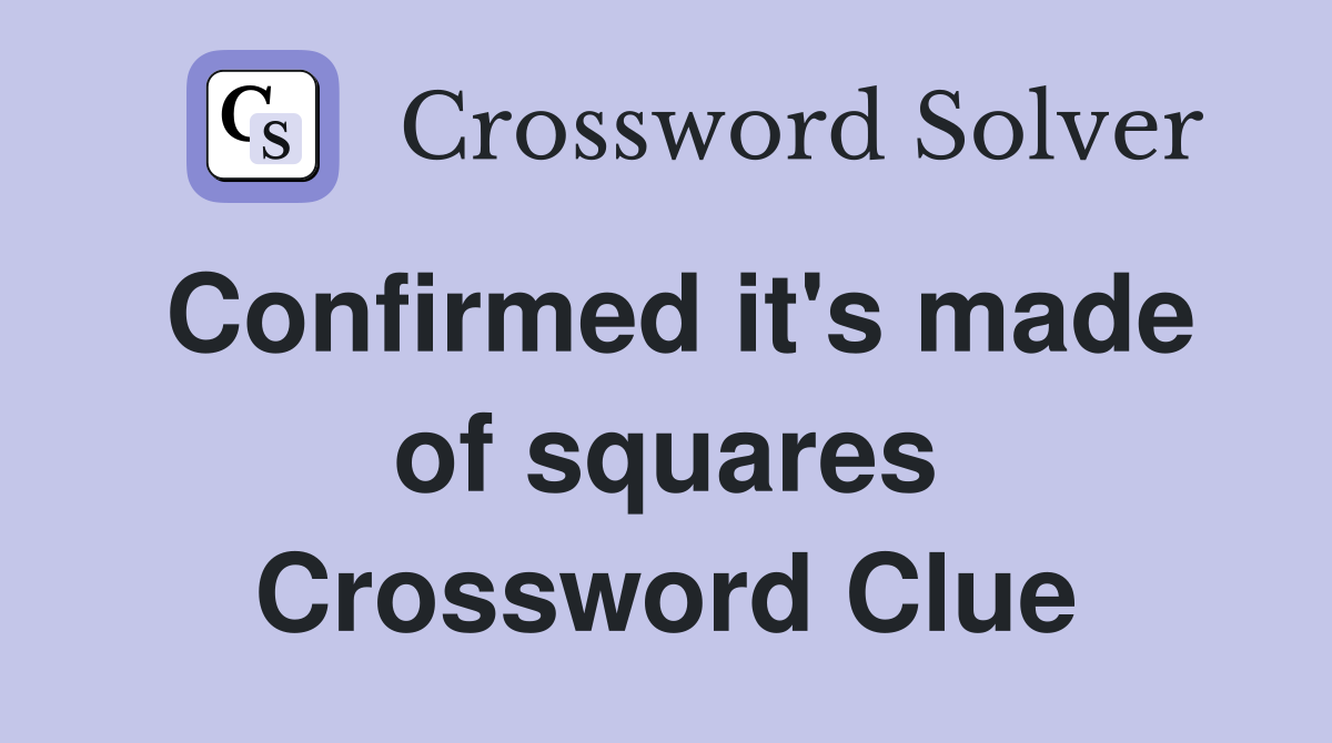 Confirmed it's made of squares Crossword Clue