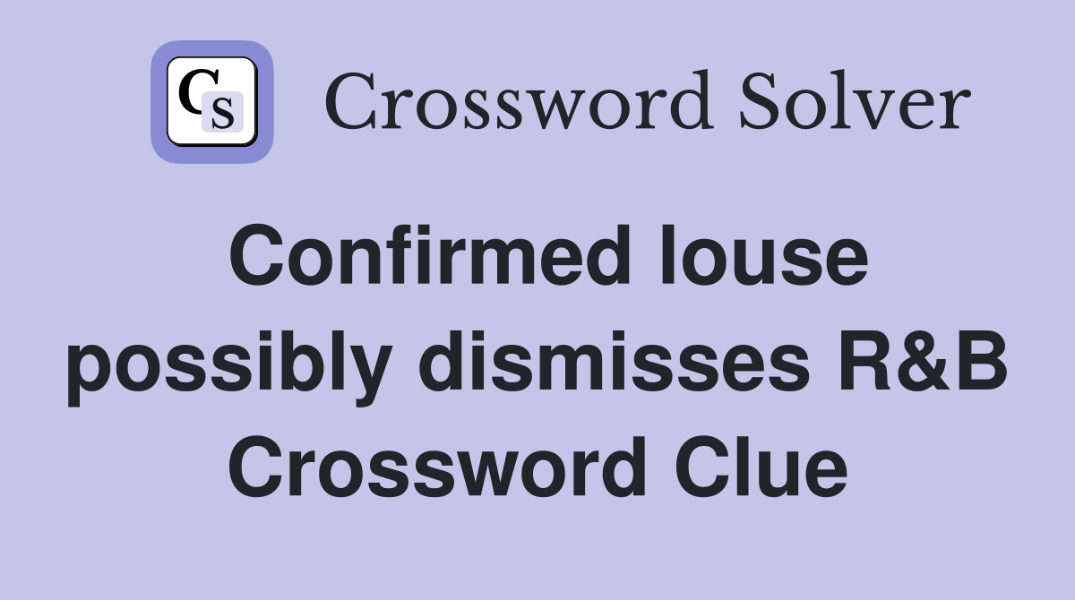 Confirmed louse possibly dismisses R&B Crossword Clue