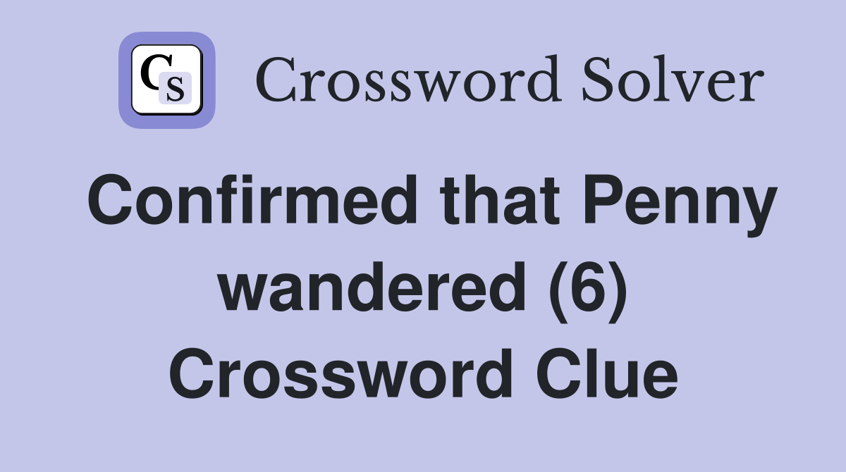 Confirmed that Penny wandered (6) Crossword Clue