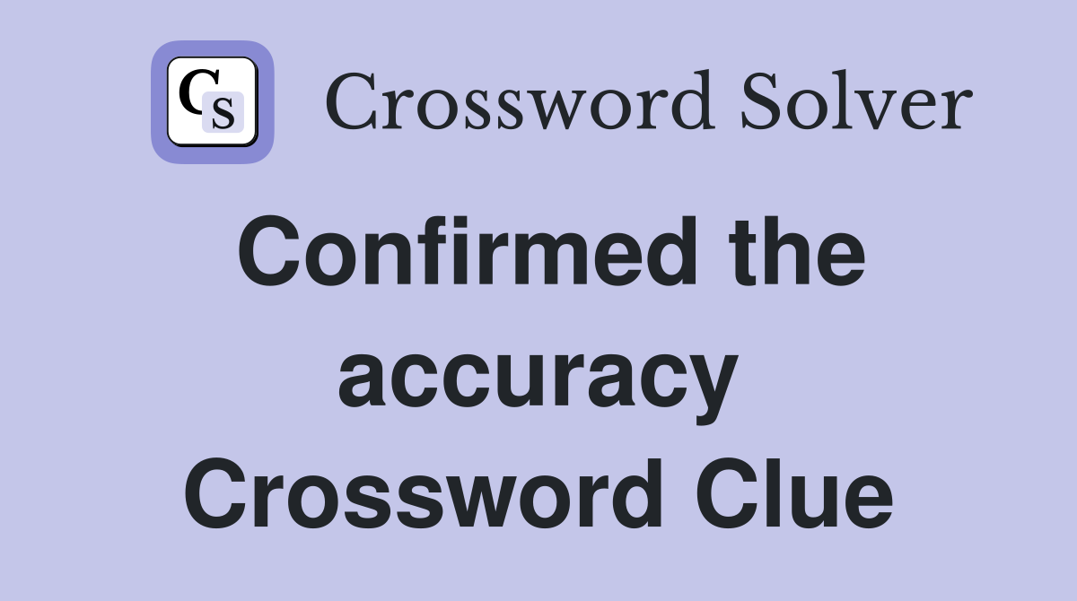 Confirmed the accuracy Crossword Clue