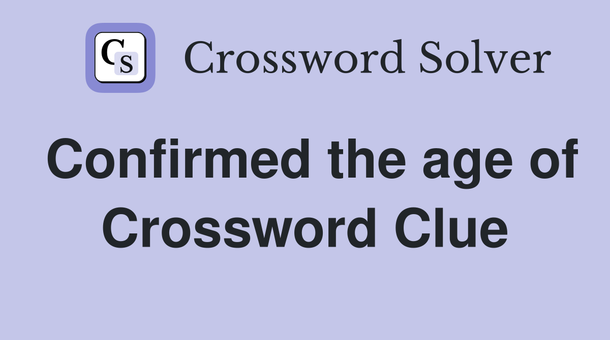 Confirmed the age of Crossword Clue