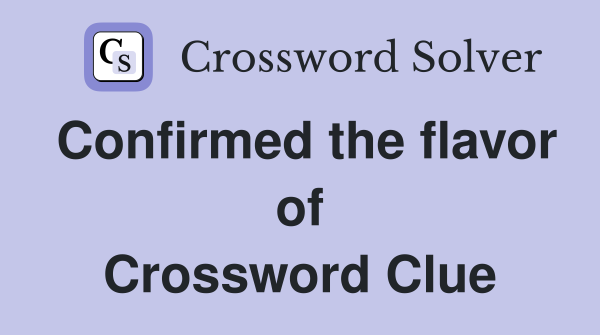 Confirmed the flavor of Crossword Clue