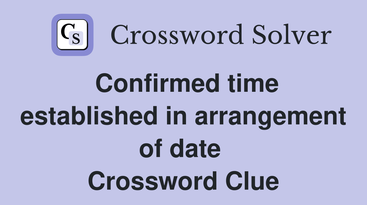 Confirmed time established in arrangement of date  Crossword Clue