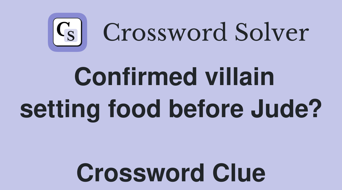 Confirmed villain setting food before Jude?  Crossword Clue
