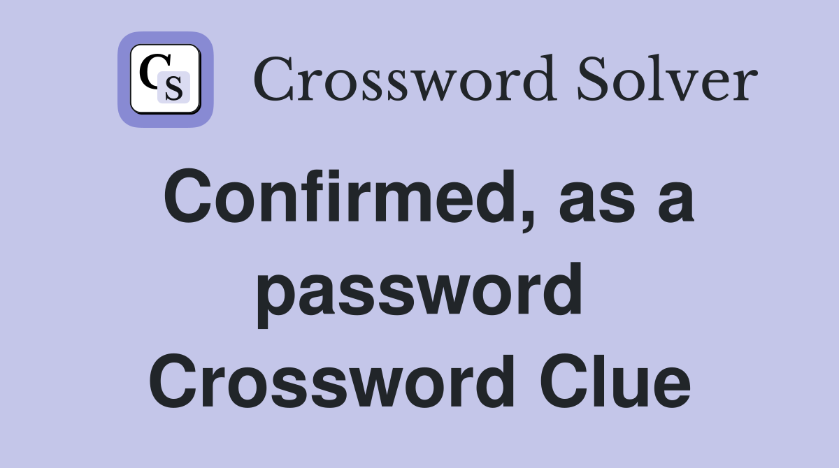 Confirmed, as a password Crossword Clue