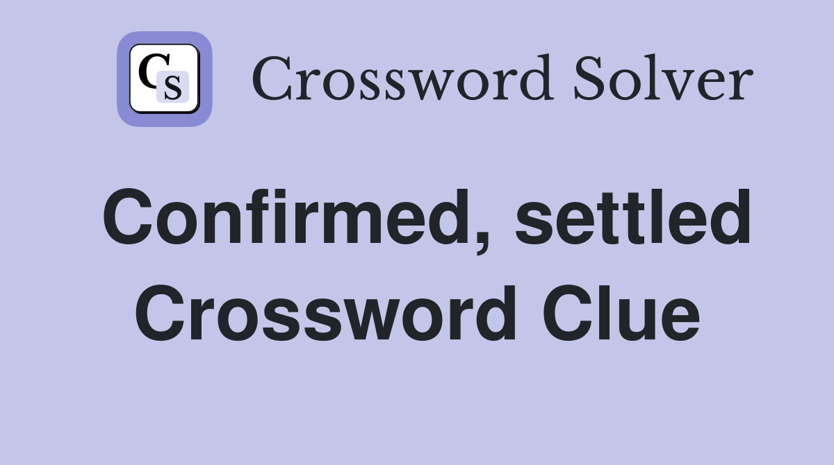 Confirmed, settled Crossword Clue