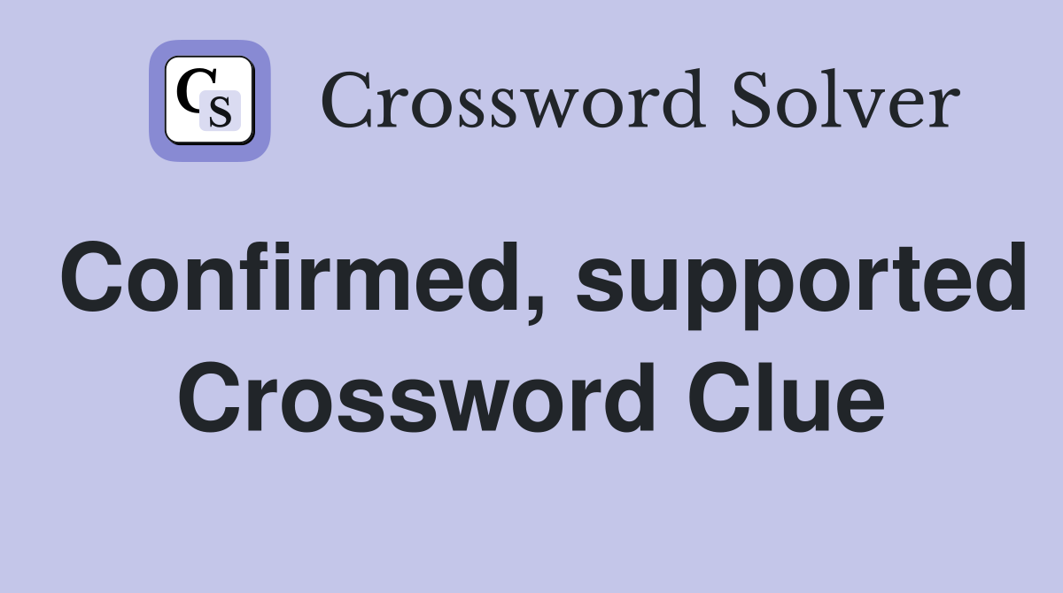 Confirmed, supported Crossword Clue